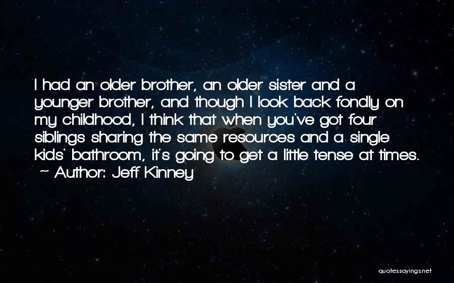 Jeff Kinney Quotes: I Had An Older Brother, An Older Sister And A Younger Brother, And Though I Look Back Fondly On My