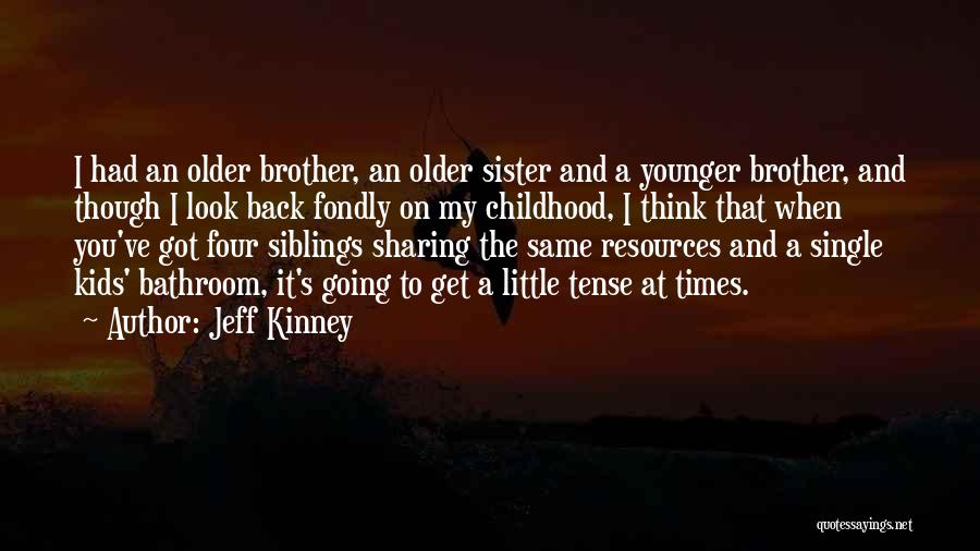 Jeff Kinney Quotes: I Had An Older Brother, An Older Sister And A Younger Brother, And Though I Look Back Fondly On My