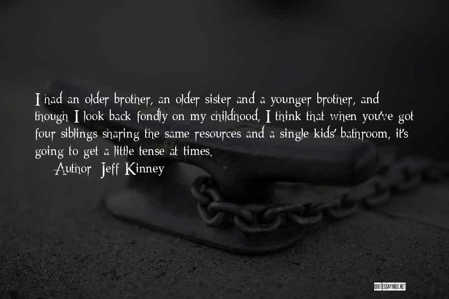 Jeff Kinney Quotes: I Had An Older Brother, An Older Sister And A Younger Brother, And Though I Look Back Fondly On My
