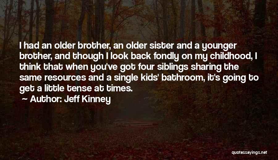 Jeff Kinney Quotes: I Had An Older Brother, An Older Sister And A Younger Brother, And Though I Look Back Fondly On My