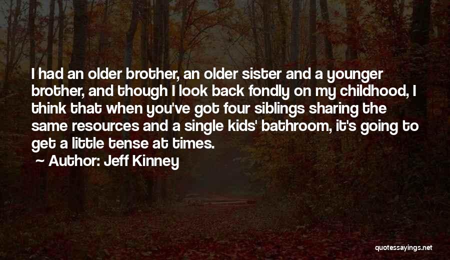 Jeff Kinney Quotes: I Had An Older Brother, An Older Sister And A Younger Brother, And Though I Look Back Fondly On My