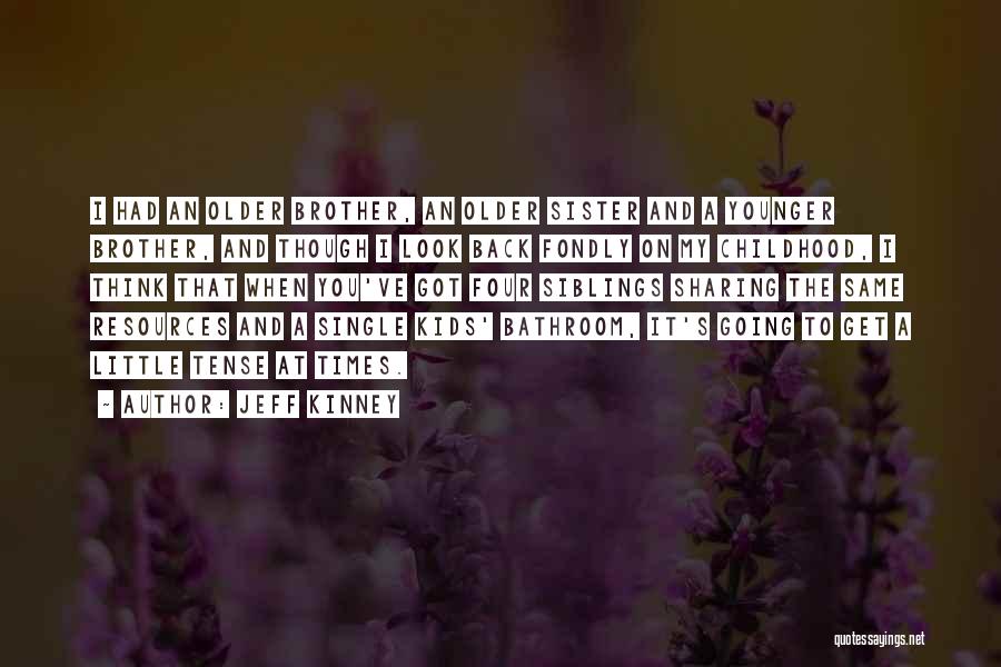 Jeff Kinney Quotes: I Had An Older Brother, An Older Sister And A Younger Brother, And Though I Look Back Fondly On My