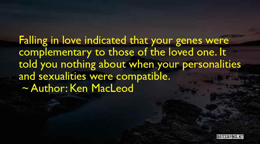 Ken MacLeod Quotes: Falling In Love Indicated That Your Genes Were Complementary To Those Of The Loved One. It Told You Nothing About