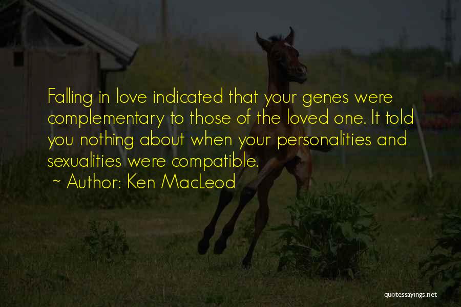 Ken MacLeod Quotes: Falling In Love Indicated That Your Genes Were Complementary To Those Of The Loved One. It Told You Nothing About