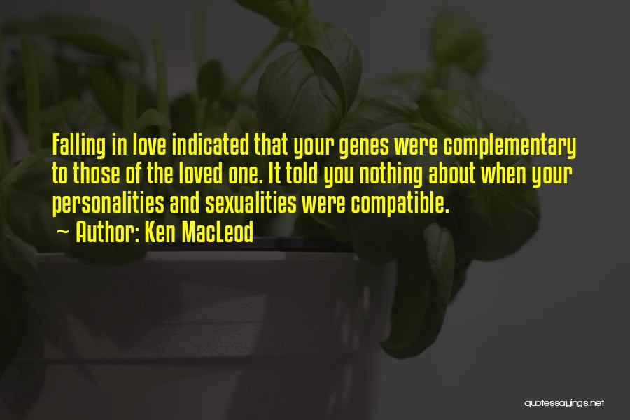 Ken MacLeod Quotes: Falling In Love Indicated That Your Genes Were Complementary To Those Of The Loved One. It Told You Nothing About