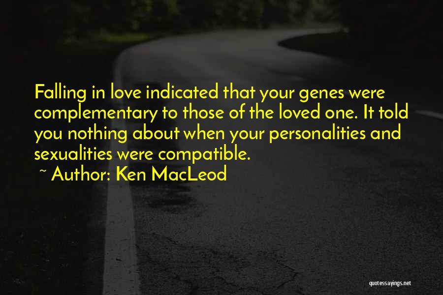 Ken MacLeod Quotes: Falling In Love Indicated That Your Genes Were Complementary To Those Of The Loved One. It Told You Nothing About