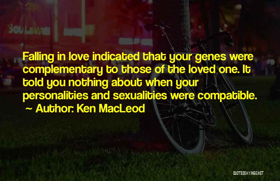 Ken MacLeod Quotes: Falling In Love Indicated That Your Genes Were Complementary To Those Of The Loved One. It Told You Nothing About