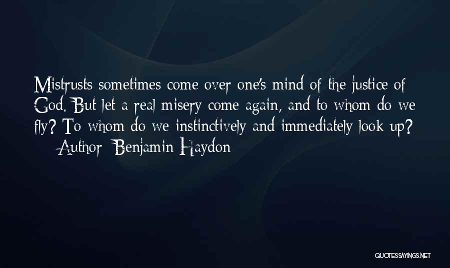 Benjamin Haydon Quotes: Mistrusts Sometimes Come Over One's Mind Of The Justice Of God. But Let A Real Misery Come Again, And To