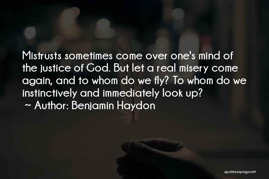 Benjamin Haydon Quotes: Mistrusts Sometimes Come Over One's Mind Of The Justice Of God. But Let A Real Misery Come Again, And To