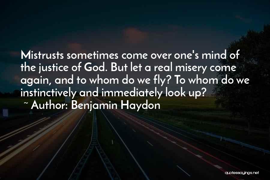 Benjamin Haydon Quotes: Mistrusts Sometimes Come Over One's Mind Of The Justice Of God. But Let A Real Misery Come Again, And To