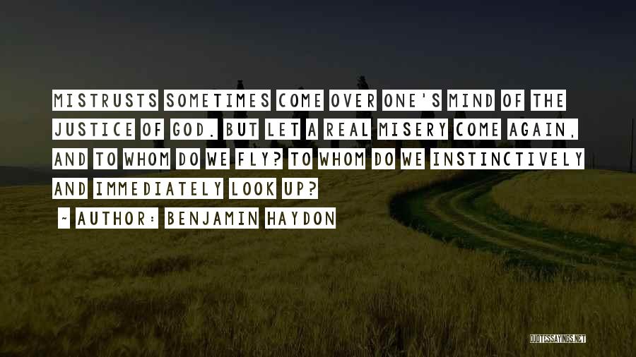 Benjamin Haydon Quotes: Mistrusts Sometimes Come Over One's Mind Of The Justice Of God. But Let A Real Misery Come Again, And To