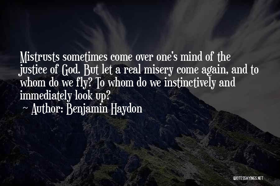 Benjamin Haydon Quotes: Mistrusts Sometimes Come Over One's Mind Of The Justice Of God. But Let A Real Misery Come Again, And To