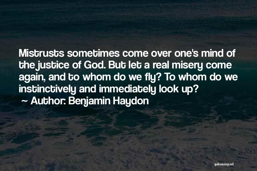 Benjamin Haydon Quotes: Mistrusts Sometimes Come Over One's Mind Of The Justice Of God. But Let A Real Misery Come Again, And To