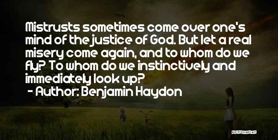 Benjamin Haydon Quotes: Mistrusts Sometimes Come Over One's Mind Of The Justice Of God. But Let A Real Misery Come Again, And To