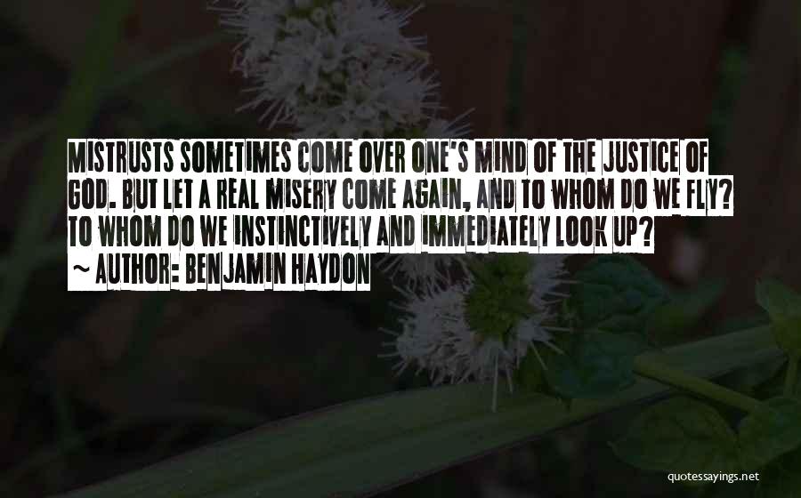 Benjamin Haydon Quotes: Mistrusts Sometimes Come Over One's Mind Of The Justice Of God. But Let A Real Misery Come Again, And To