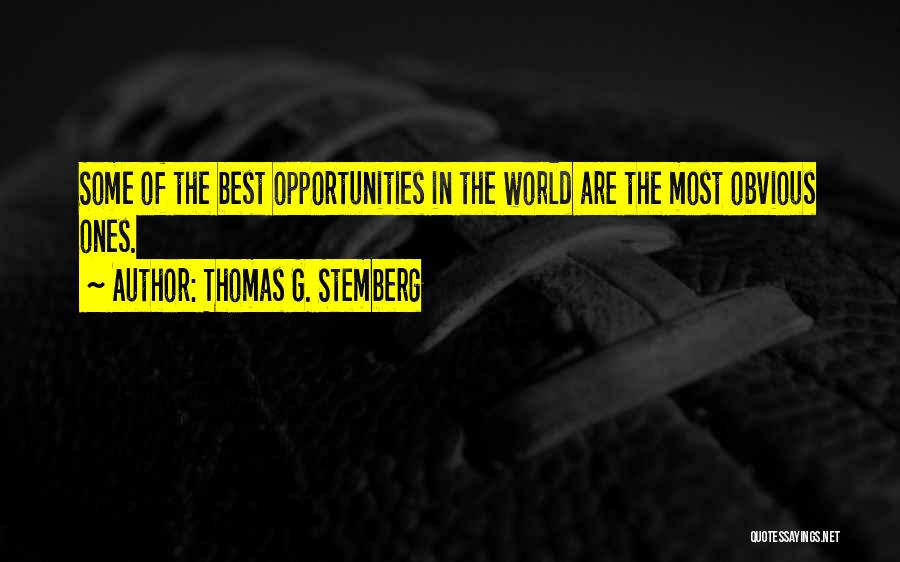 Thomas G. Stemberg Quotes: Some Of The Best Opportunities In The World Are The Most Obvious Ones.