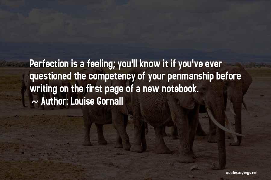 Louise Gornall Quotes: Perfection Is A Feeling; You'll Know It If You've Ever Questioned The Competency Of Your Penmanship Before Writing On The