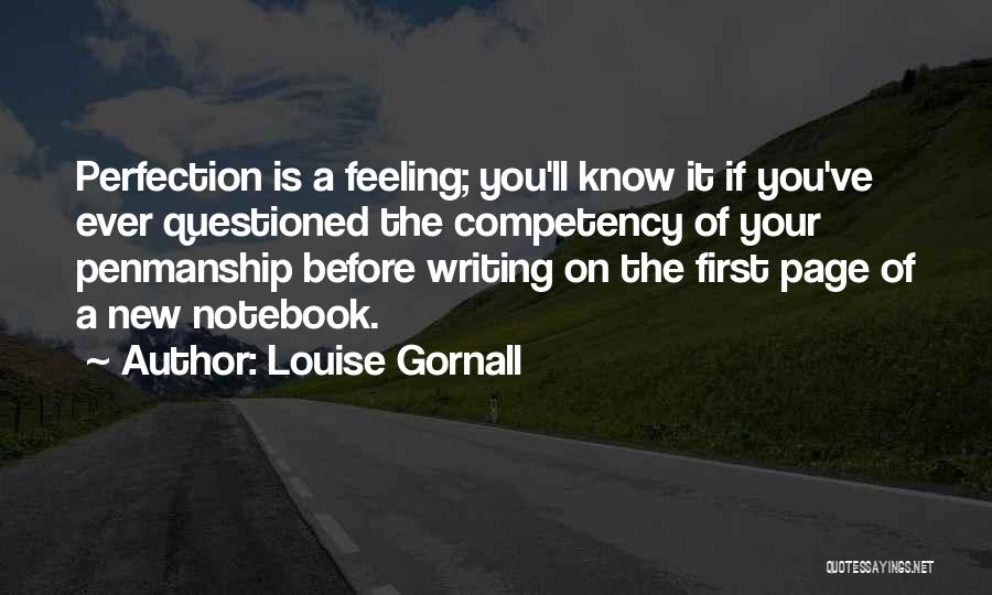 Louise Gornall Quotes: Perfection Is A Feeling; You'll Know It If You've Ever Questioned The Competency Of Your Penmanship Before Writing On The