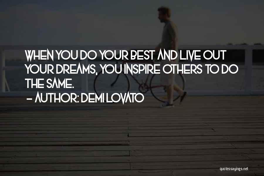 Demi Lovato Quotes: When You Do Your Best And Live Out Your Dreams, You Inspire Others To Do The Same.