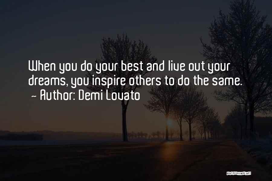 Demi Lovato Quotes: When You Do Your Best And Live Out Your Dreams, You Inspire Others To Do The Same.