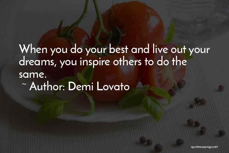 Demi Lovato Quotes: When You Do Your Best And Live Out Your Dreams, You Inspire Others To Do The Same.
