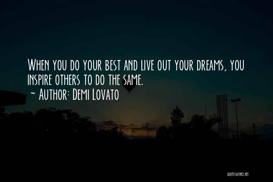 Demi Lovato Quotes: When You Do Your Best And Live Out Your Dreams, You Inspire Others To Do The Same.