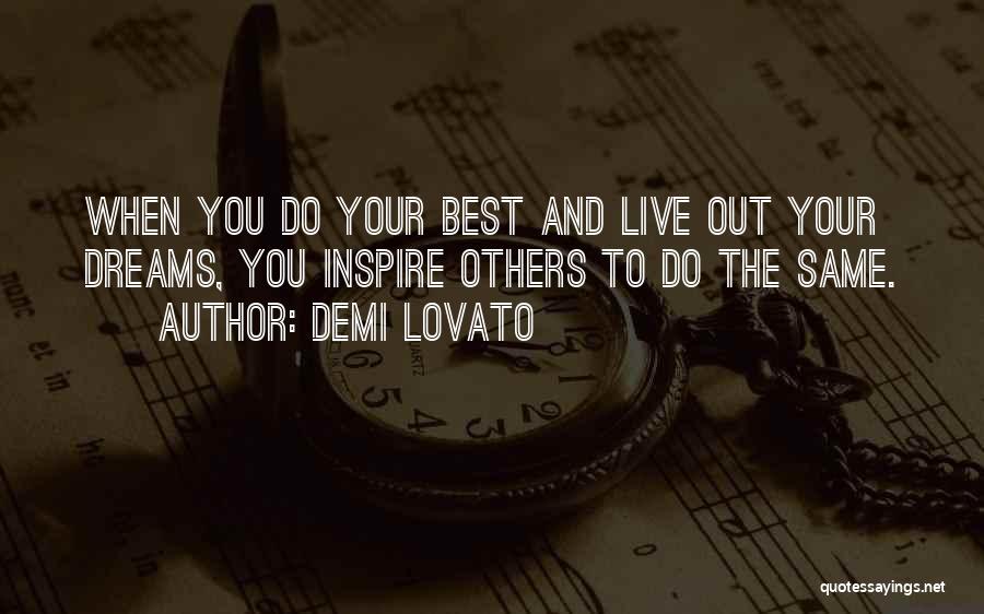 Demi Lovato Quotes: When You Do Your Best And Live Out Your Dreams, You Inspire Others To Do The Same.