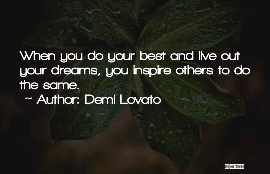 Demi Lovato Quotes: When You Do Your Best And Live Out Your Dreams, You Inspire Others To Do The Same.