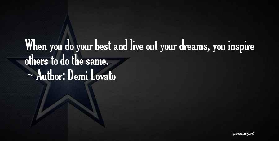 Demi Lovato Quotes: When You Do Your Best And Live Out Your Dreams, You Inspire Others To Do The Same.