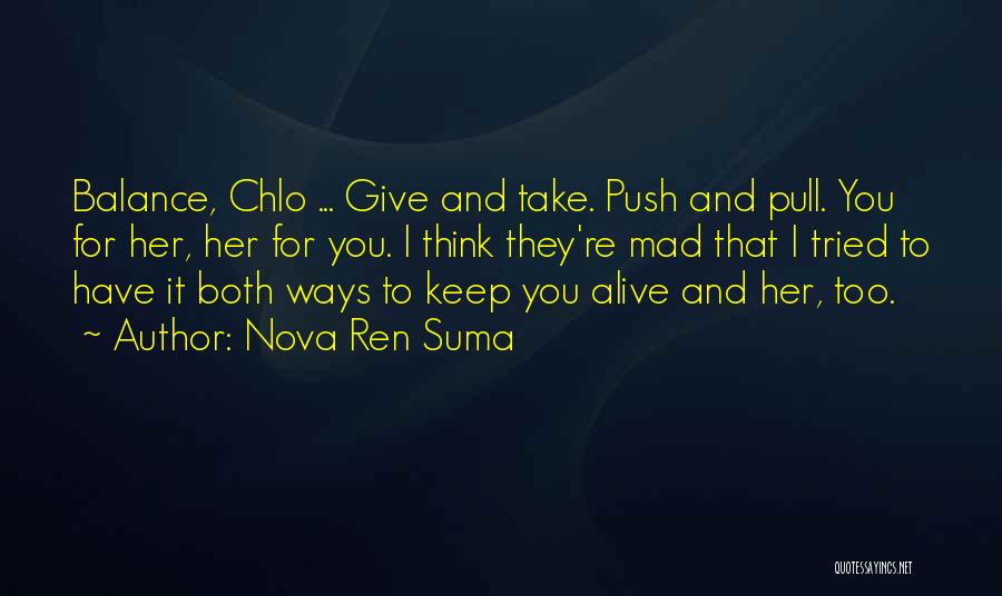 Nova Ren Suma Quotes: Balance, Chlo ... Give And Take. Push And Pull. You For Her, Her For You. I Think They're Mad That