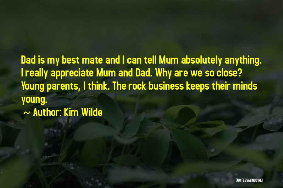 Kim Wilde Quotes: Dad Is My Best Mate And I Can Tell Mum Absolutely Anything. I Really Appreciate Mum And Dad. Why Are