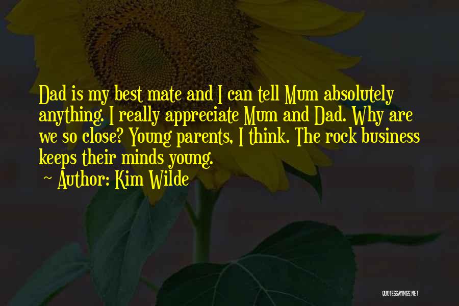 Kim Wilde Quotes: Dad Is My Best Mate And I Can Tell Mum Absolutely Anything. I Really Appreciate Mum And Dad. Why Are