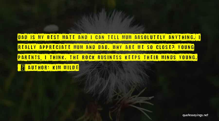 Kim Wilde Quotes: Dad Is My Best Mate And I Can Tell Mum Absolutely Anything. I Really Appreciate Mum And Dad. Why Are