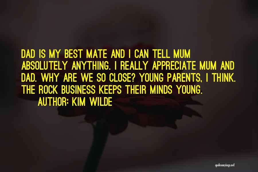 Kim Wilde Quotes: Dad Is My Best Mate And I Can Tell Mum Absolutely Anything. I Really Appreciate Mum And Dad. Why Are