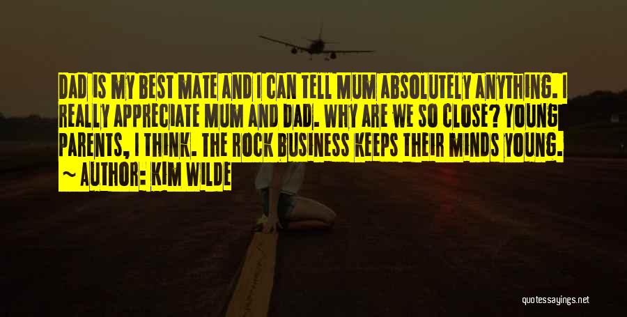 Kim Wilde Quotes: Dad Is My Best Mate And I Can Tell Mum Absolutely Anything. I Really Appreciate Mum And Dad. Why Are