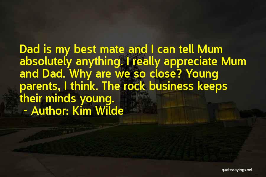 Kim Wilde Quotes: Dad Is My Best Mate And I Can Tell Mum Absolutely Anything. I Really Appreciate Mum And Dad. Why Are
