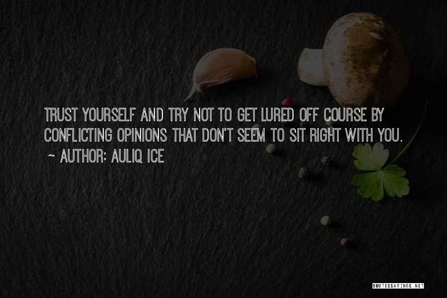 Auliq Ice Quotes: Trust Yourself And Try Not To Get Lured Off Course By Conflicting Opinions That Don't Seem To Sit Right With