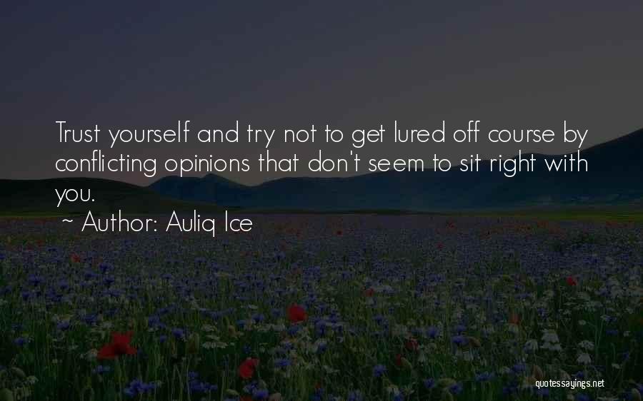 Auliq Ice Quotes: Trust Yourself And Try Not To Get Lured Off Course By Conflicting Opinions That Don't Seem To Sit Right With