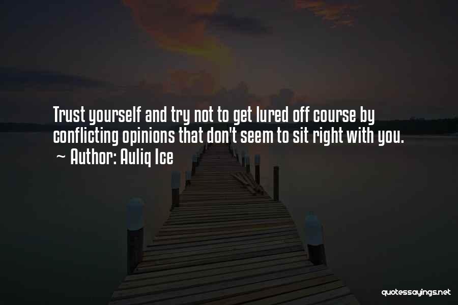 Auliq Ice Quotes: Trust Yourself And Try Not To Get Lured Off Course By Conflicting Opinions That Don't Seem To Sit Right With