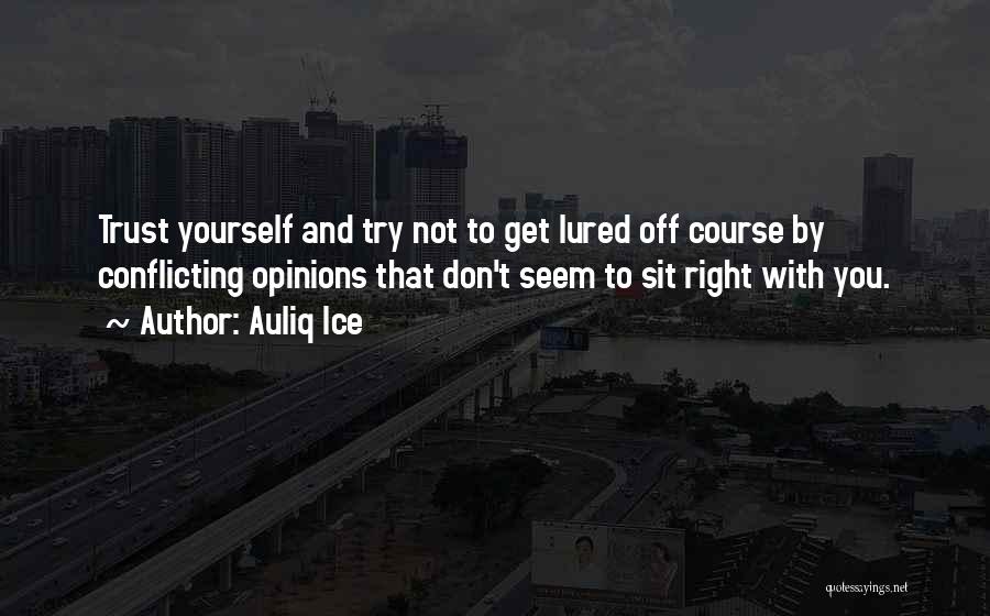 Auliq Ice Quotes: Trust Yourself And Try Not To Get Lured Off Course By Conflicting Opinions That Don't Seem To Sit Right With
