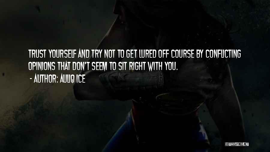 Auliq Ice Quotes: Trust Yourself And Try Not To Get Lured Off Course By Conflicting Opinions That Don't Seem To Sit Right With