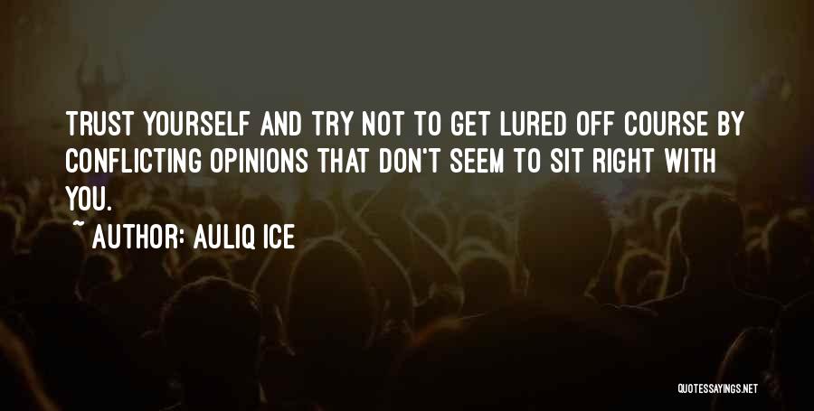 Auliq Ice Quotes: Trust Yourself And Try Not To Get Lured Off Course By Conflicting Opinions That Don't Seem To Sit Right With