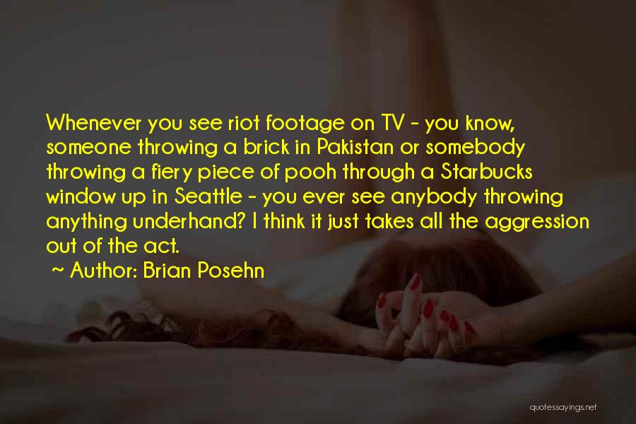 Brian Posehn Quotes: Whenever You See Riot Footage On Tv - You Know, Someone Throwing A Brick In Pakistan Or Somebody Throwing A