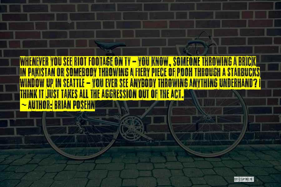 Brian Posehn Quotes: Whenever You See Riot Footage On Tv - You Know, Someone Throwing A Brick In Pakistan Or Somebody Throwing A