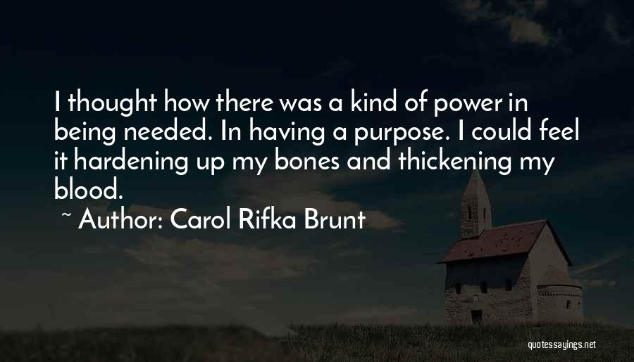 Carol Rifka Brunt Quotes: I Thought How There Was A Kind Of Power In Being Needed. In Having A Purpose. I Could Feel It