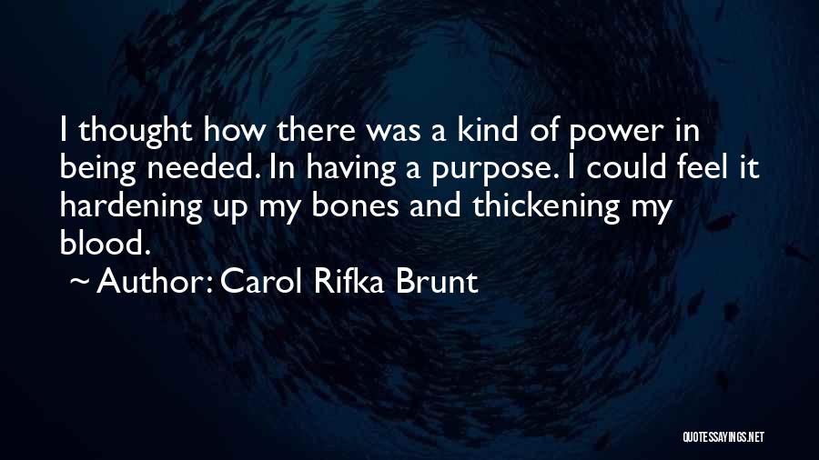 Carol Rifka Brunt Quotes: I Thought How There Was A Kind Of Power In Being Needed. In Having A Purpose. I Could Feel It