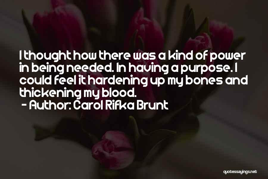 Carol Rifka Brunt Quotes: I Thought How There Was A Kind Of Power In Being Needed. In Having A Purpose. I Could Feel It