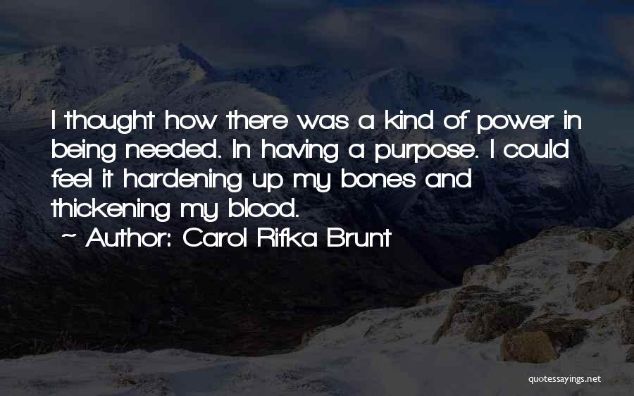Carol Rifka Brunt Quotes: I Thought How There Was A Kind Of Power In Being Needed. In Having A Purpose. I Could Feel It