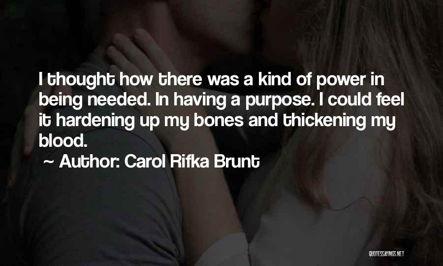 Carol Rifka Brunt Quotes: I Thought How There Was A Kind Of Power In Being Needed. In Having A Purpose. I Could Feel It