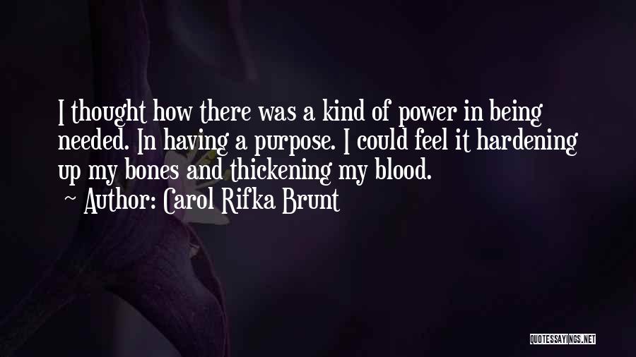 Carol Rifka Brunt Quotes: I Thought How There Was A Kind Of Power In Being Needed. In Having A Purpose. I Could Feel It